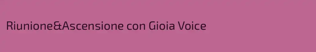 Riunione&Ascensione con Gioia Voice